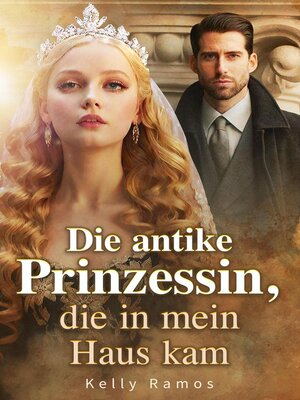 cover image of Die antike Prinzessin, die in mein Haus kam